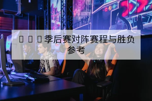 LPL季后赛对阵赛程与胜负参考
